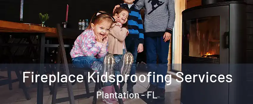  Fireplace Kidsproofing Services Plantation - FL