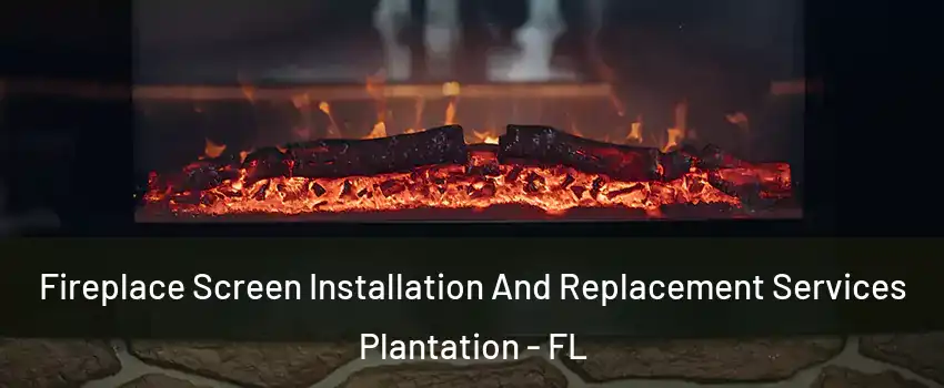  Fireplace Screen Installation And Replacement Services Plantation - FL